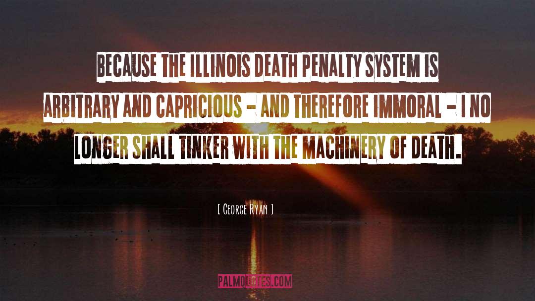 George Ryan Quotes: Because the Illinois death penalty