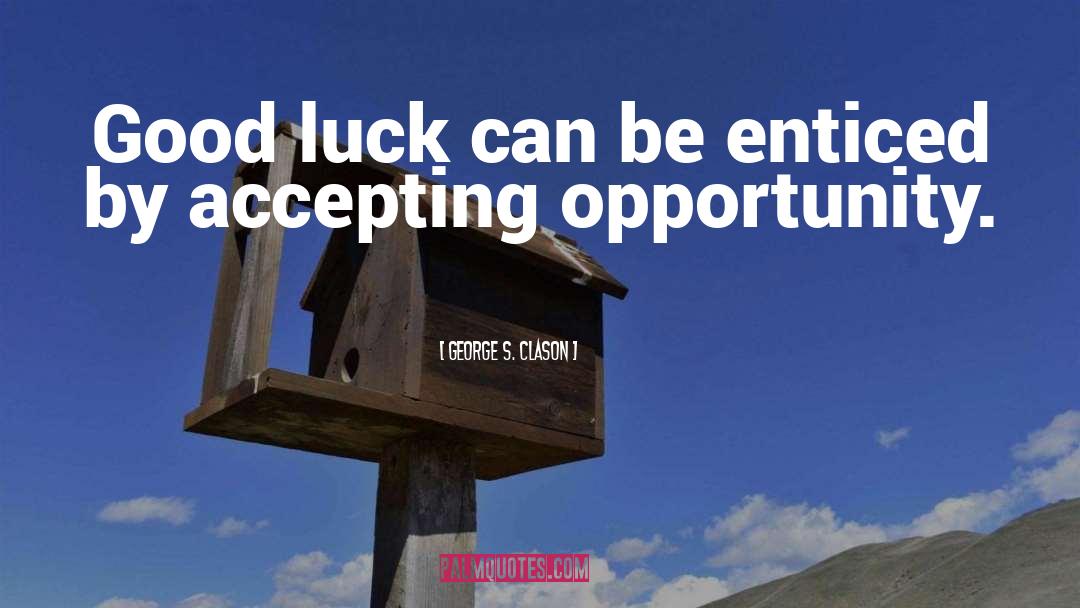 George S. Clason Quotes: Good luck can be enticed