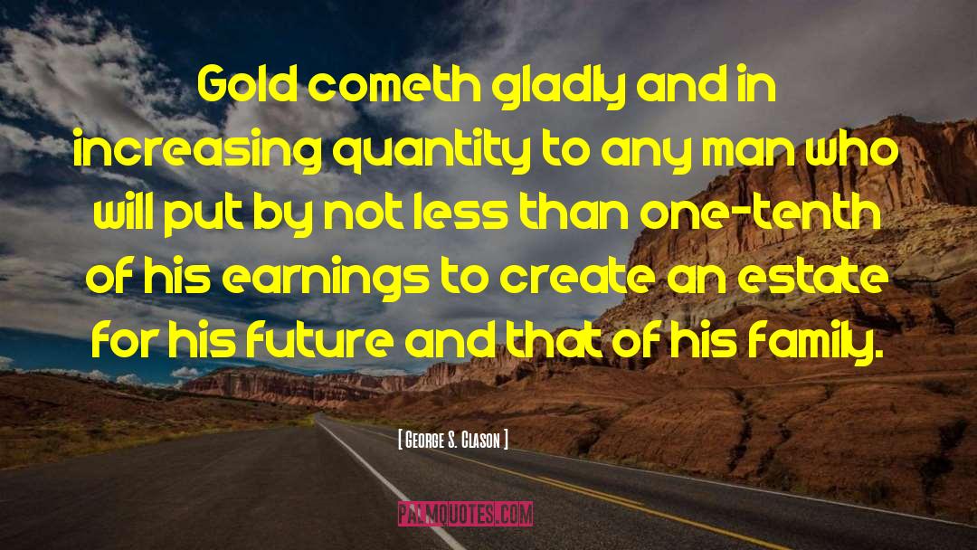 George S. Clason Quotes: Gold cometh gladly and in