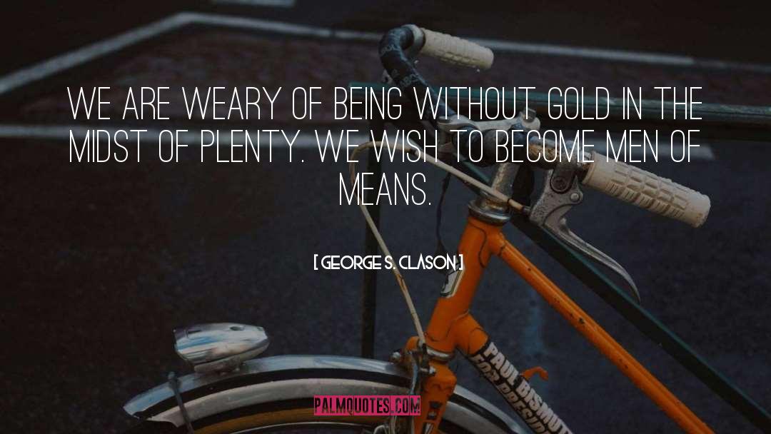 George S. Clason Quotes: We are weary of being