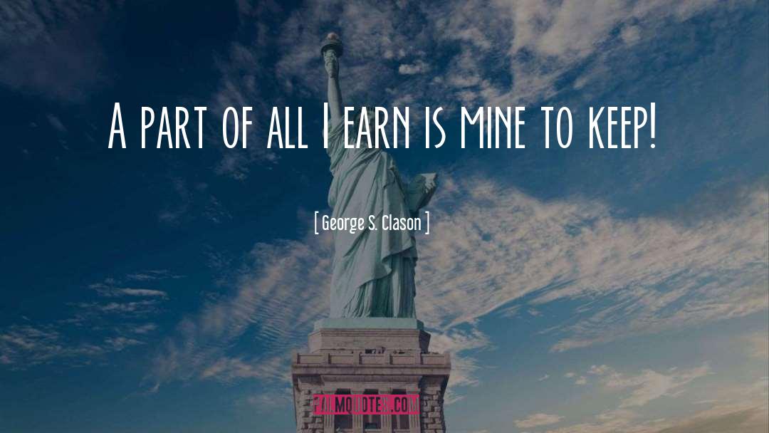 George S. Clason Quotes: A part of all I