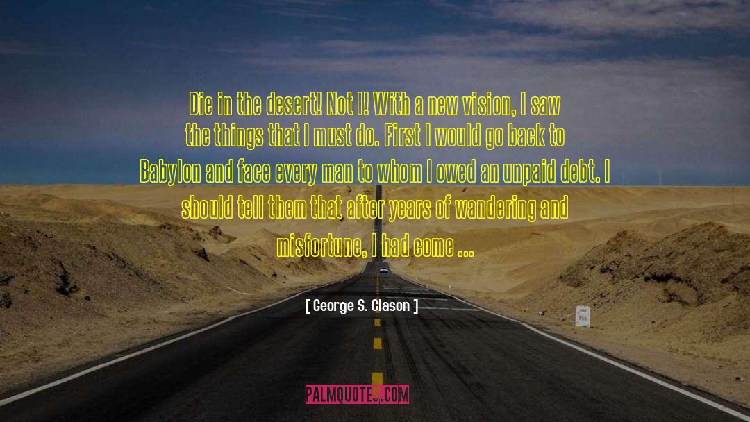 George S. Clason Quotes: Die in the desert! Not