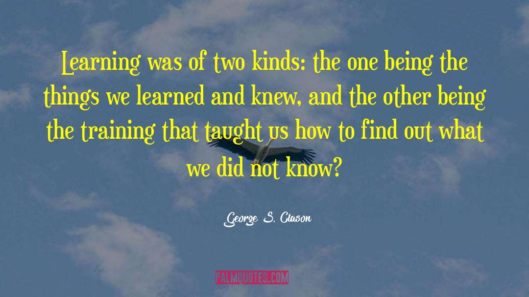 George S. Clason Quotes: Learning was of two kinds: