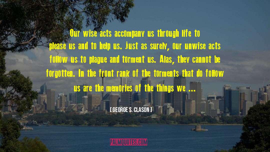 George S. Clason Quotes: Our wise acts accompany us