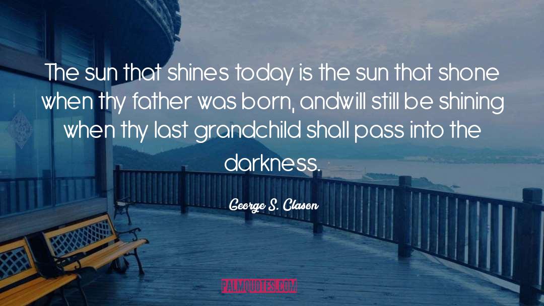 George S. Clason Quotes: The sun that shines today