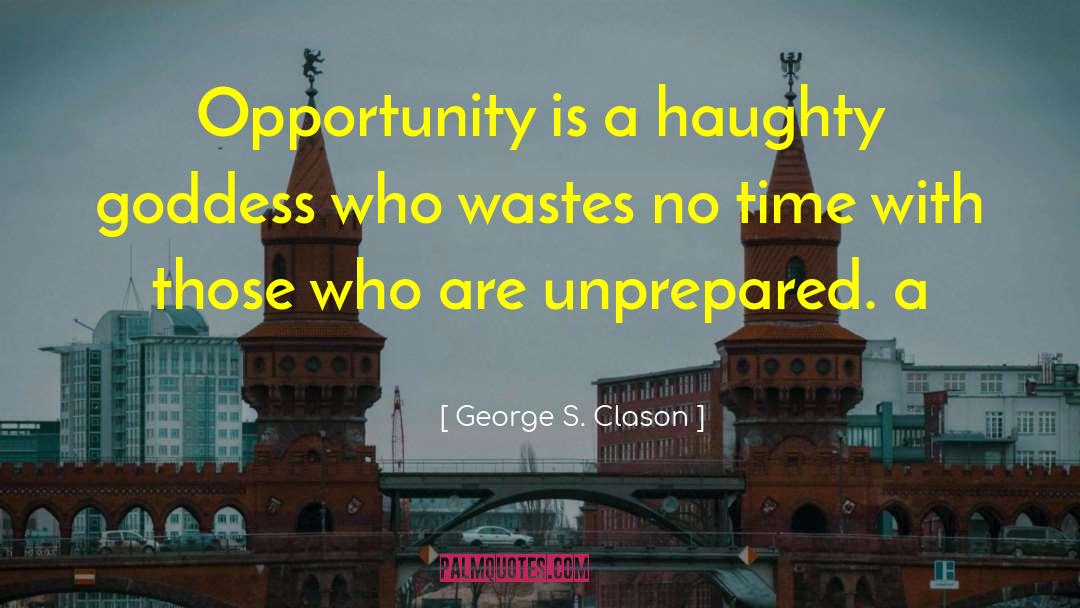 George S. Clason Quotes: Opportunity is a haughty goddess