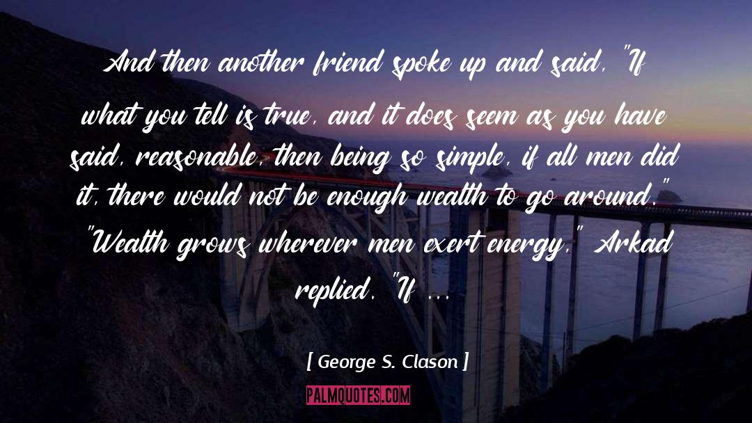 George S. Clason Quotes: And then another friend spoke