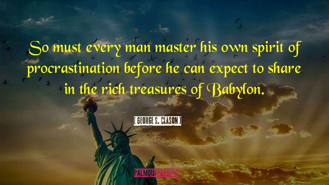 George S. Clason Quotes: So must every man master