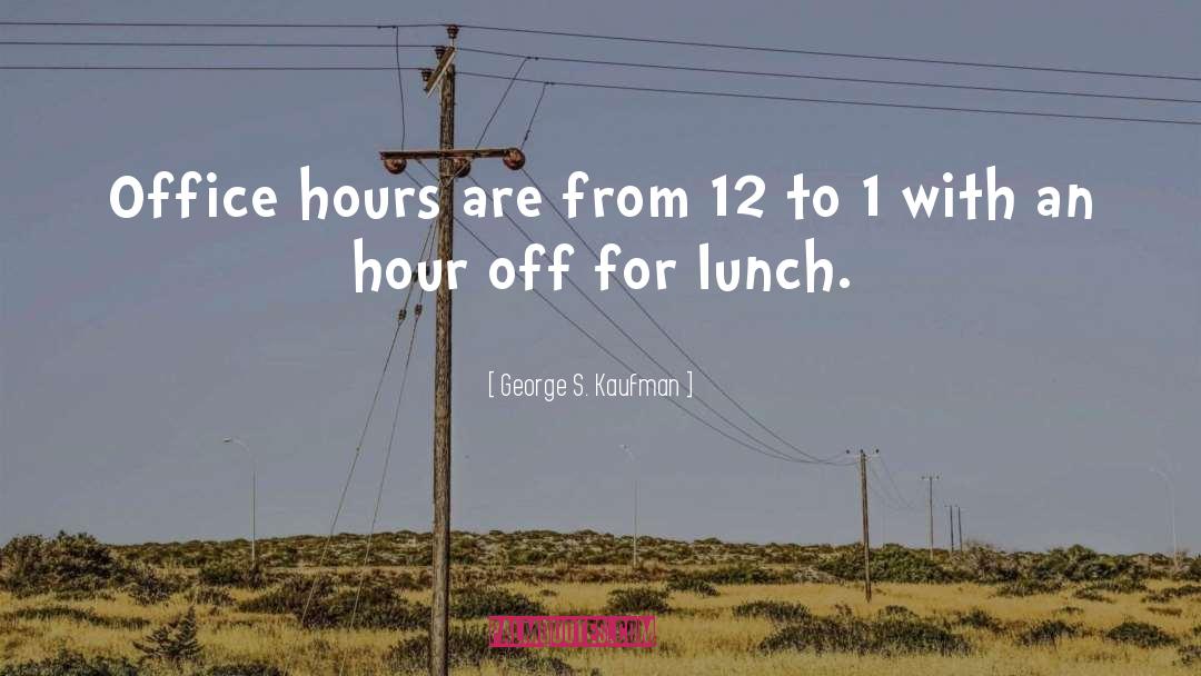 George S. Kaufman Quotes: Office hours are from 12