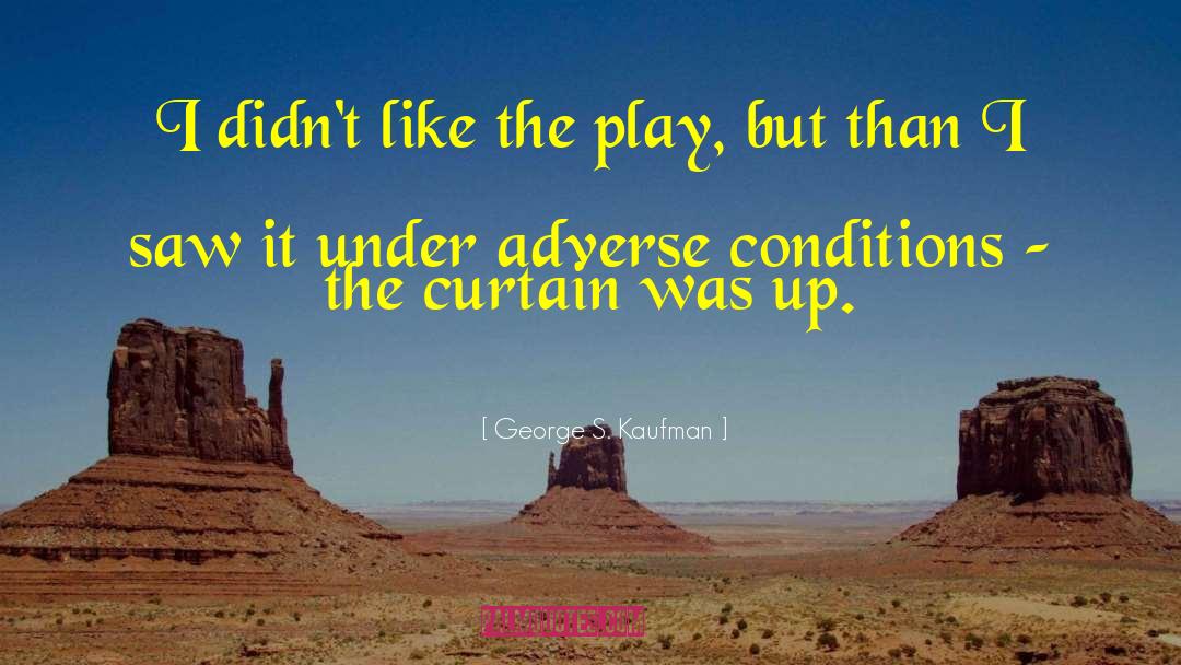 George S. Kaufman Quotes: I didn't like the play,