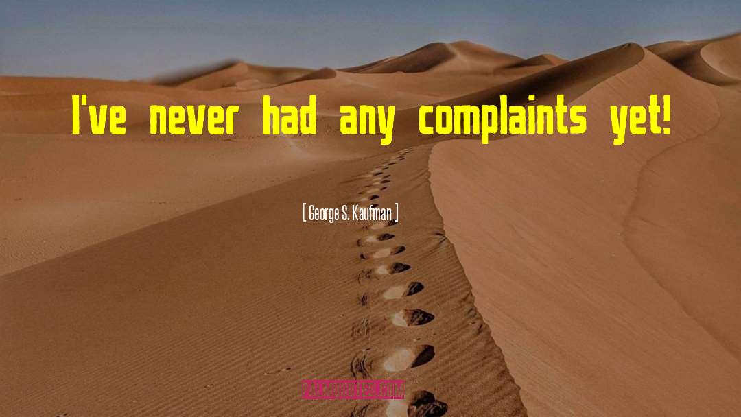 George S. Kaufman Quotes: I've never had any complaints