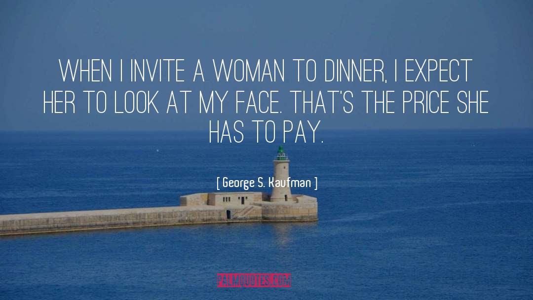 George S. Kaufman Quotes: When I invite a woman