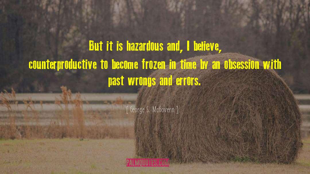 George S. McGovern Quotes: But it is hazardous and,