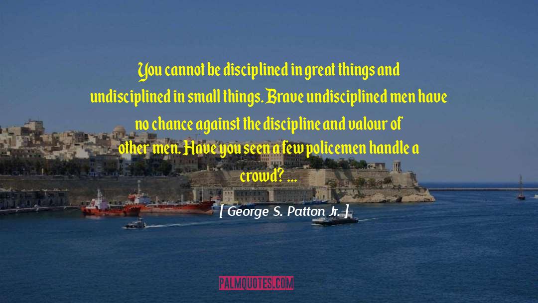 George S. Patton Jr. Quotes: You cannot be disciplined in