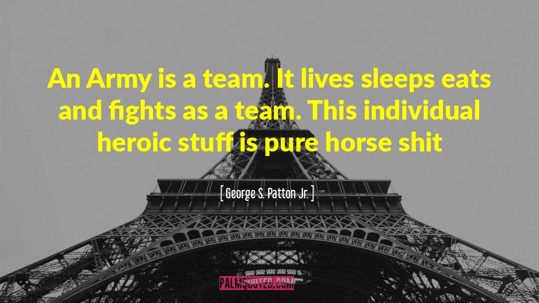 George S. Patton Jr. Quotes: An Army is a team.