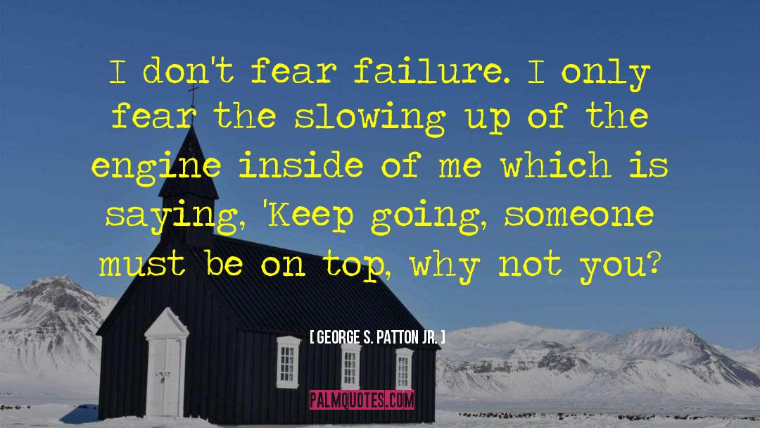 George S. Patton Jr. Quotes: I don't fear failure. I