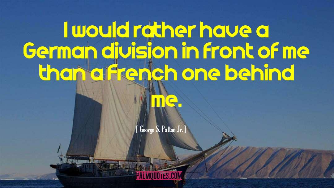 George S. Patton Jr. Quotes: I would rather have a