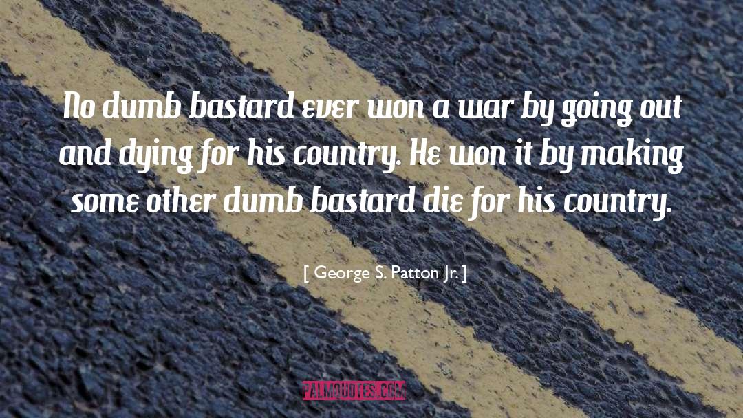 George S. Patton Jr. Quotes: No dumb bastard ever won