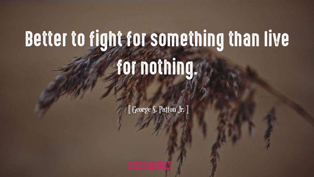 George S. Patton Jr. Quotes: Better to fight for something