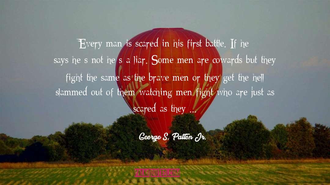 George S. Patton Jr. Quotes: Every man is scared in