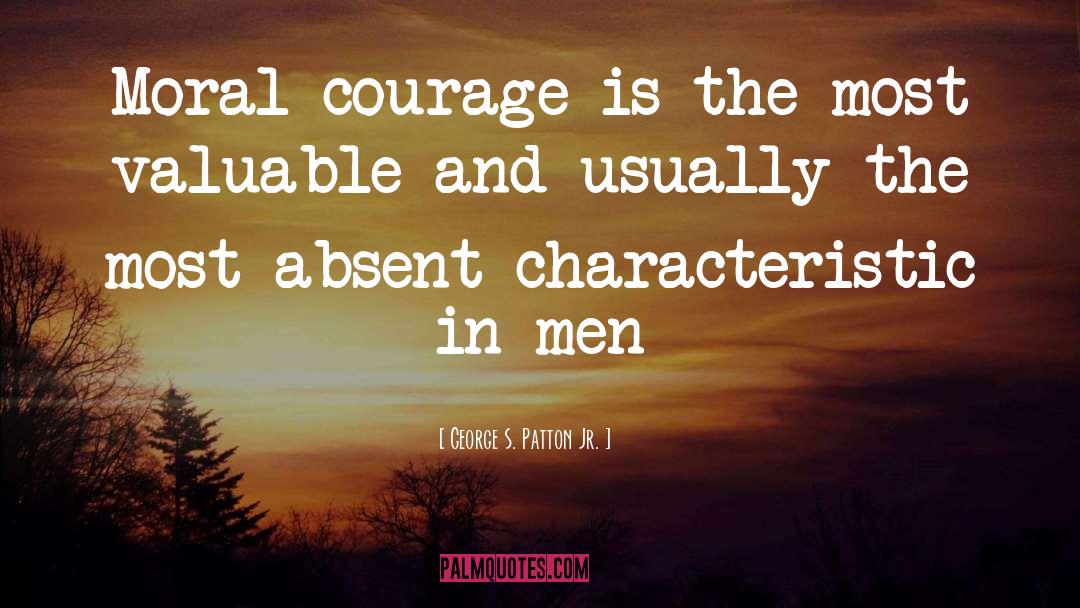 George S. Patton Jr. Quotes: Moral courage is the most