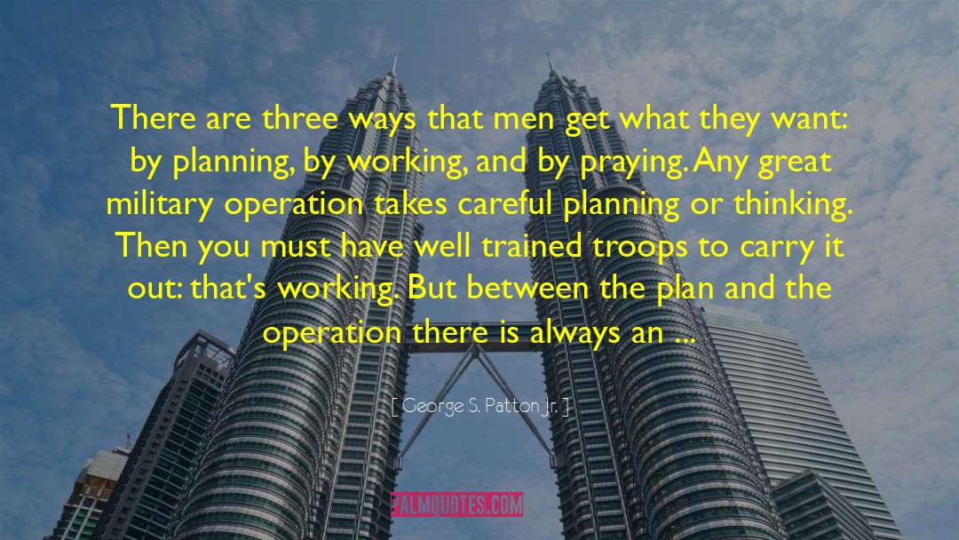 George S. Patton Jr. Quotes: There are three ways that