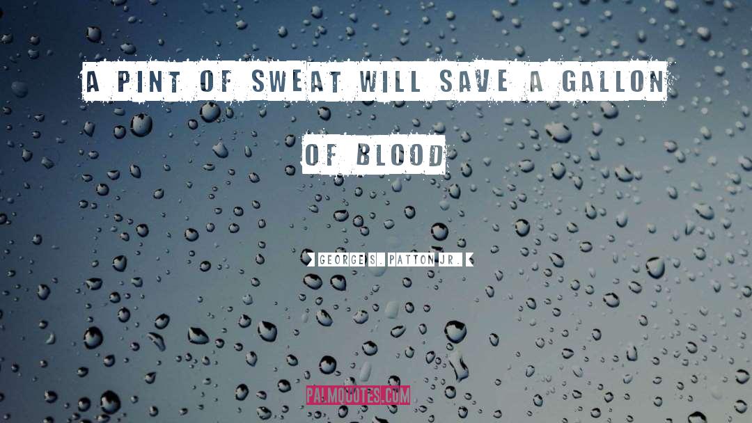 George S. Patton Jr. Quotes: A pint of sweat will