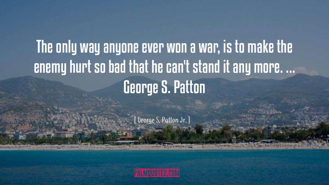 George S. Patton Jr. Quotes: The only way anyone ever