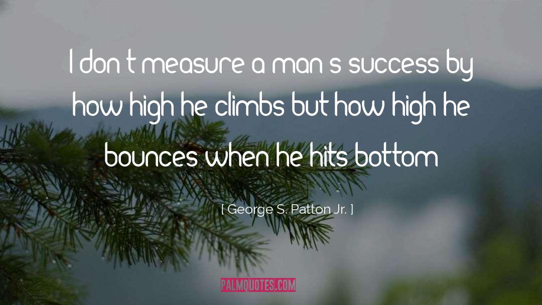 George S. Patton Jr. Quotes: I don't measure a man's