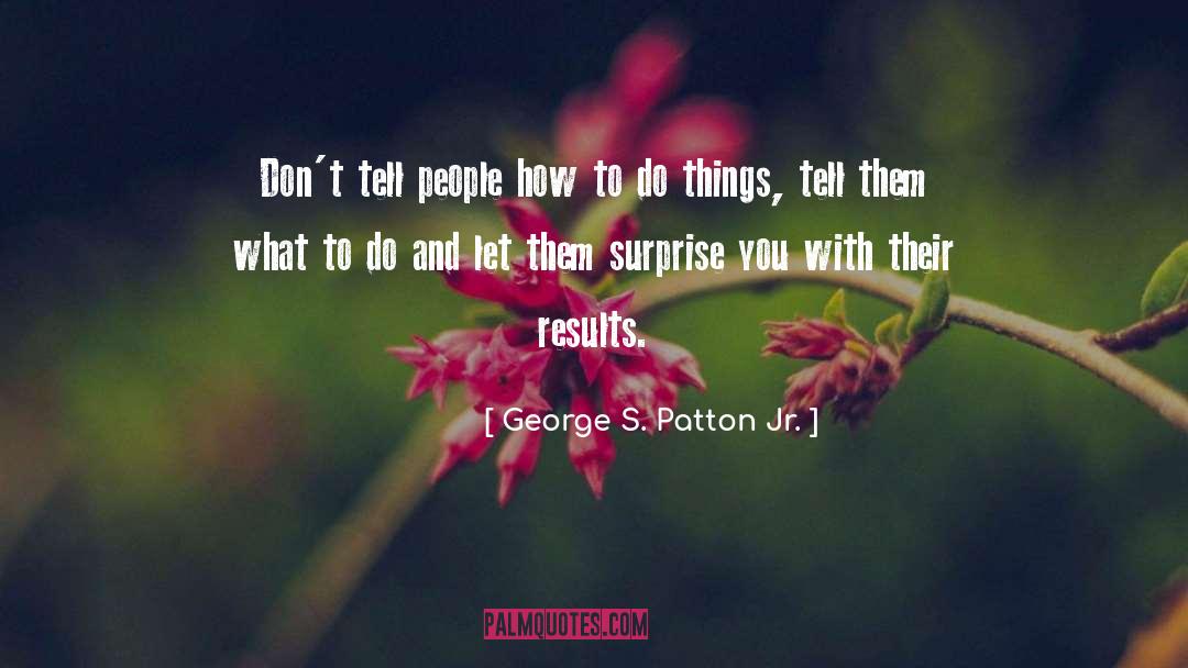 George S. Patton Jr. Quotes: Don't tell people how to