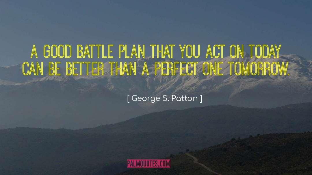 George S. Patton Quotes: A good battle plan that