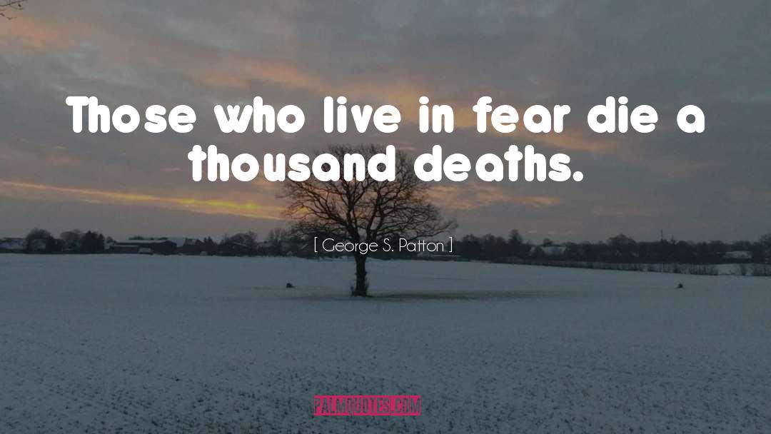 George S. Patton Quotes: Those who live in fear