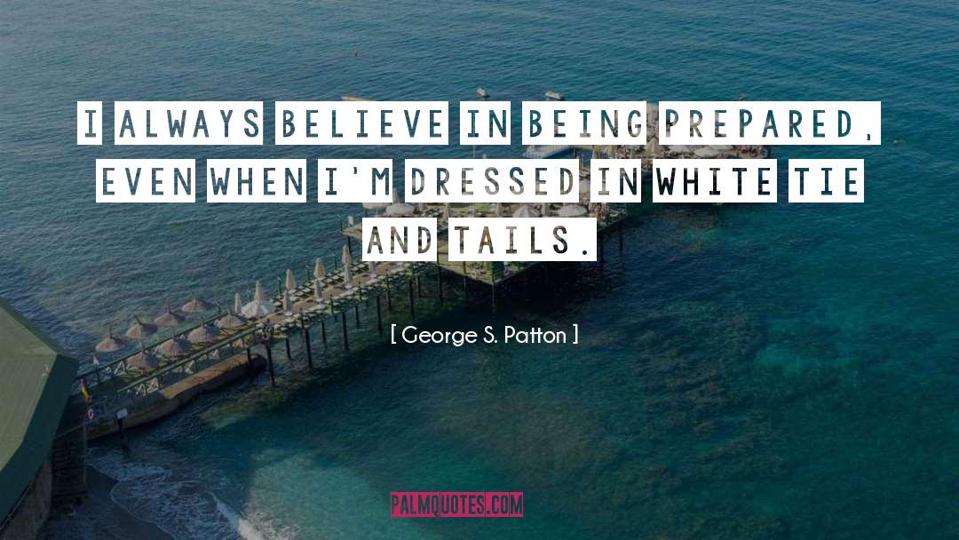George S. Patton Quotes: I always believe in being
