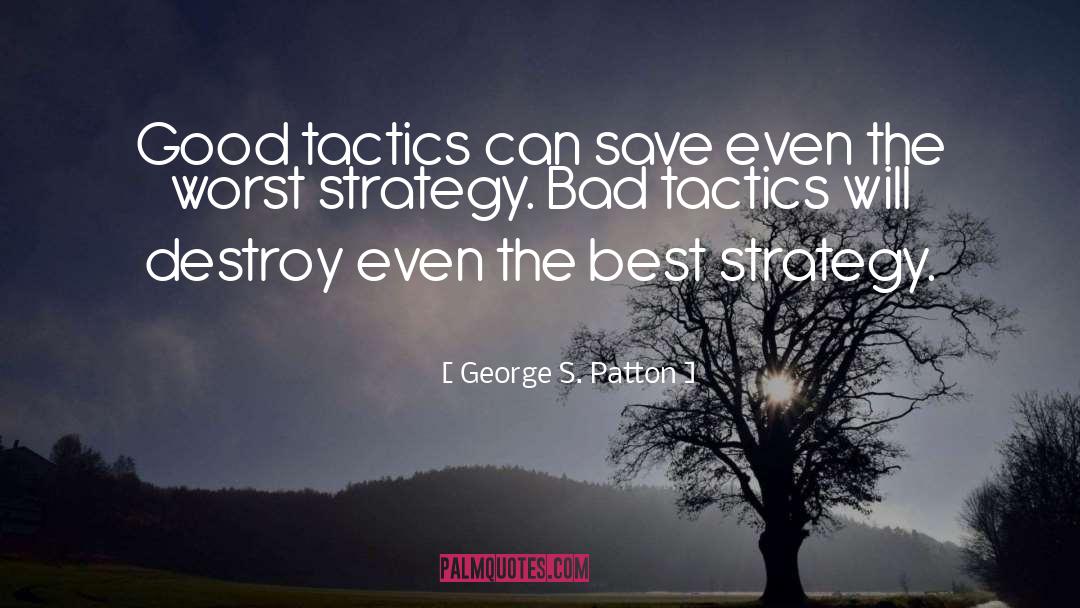 George S. Patton Quotes: Good tactics can save even