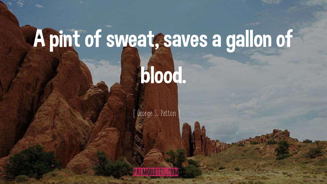 George S. Patton Quotes: A pint of sweat, saves