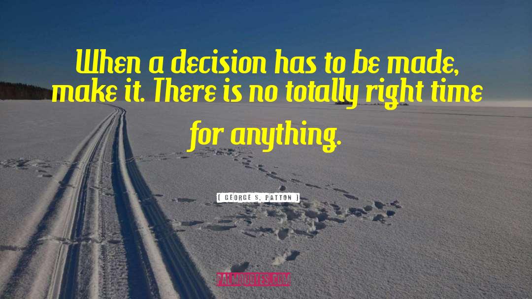 George S. Patton Quotes: When a decision has to