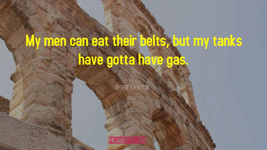 George S. Patton Quotes: My men can eat their