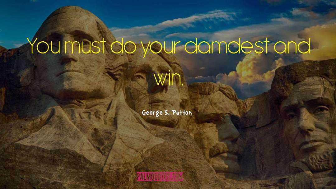 George S. Patton Quotes: You must do your damdest
