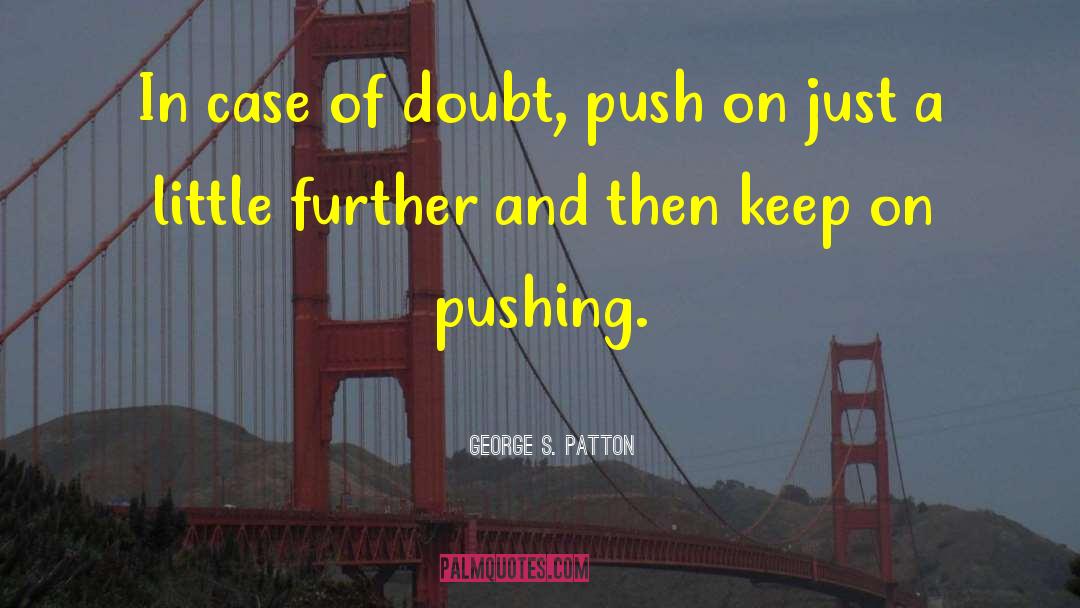 George S. Patton Quotes: In case of doubt, push