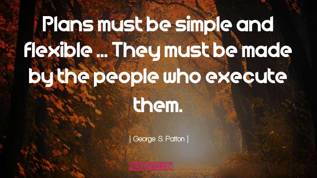 George S. Patton Quotes: Plans must be simple and