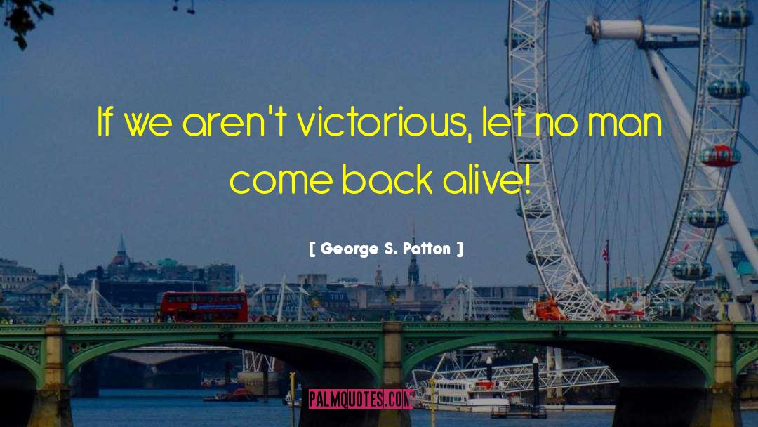 George S. Patton Quotes: If we aren't victorious, let