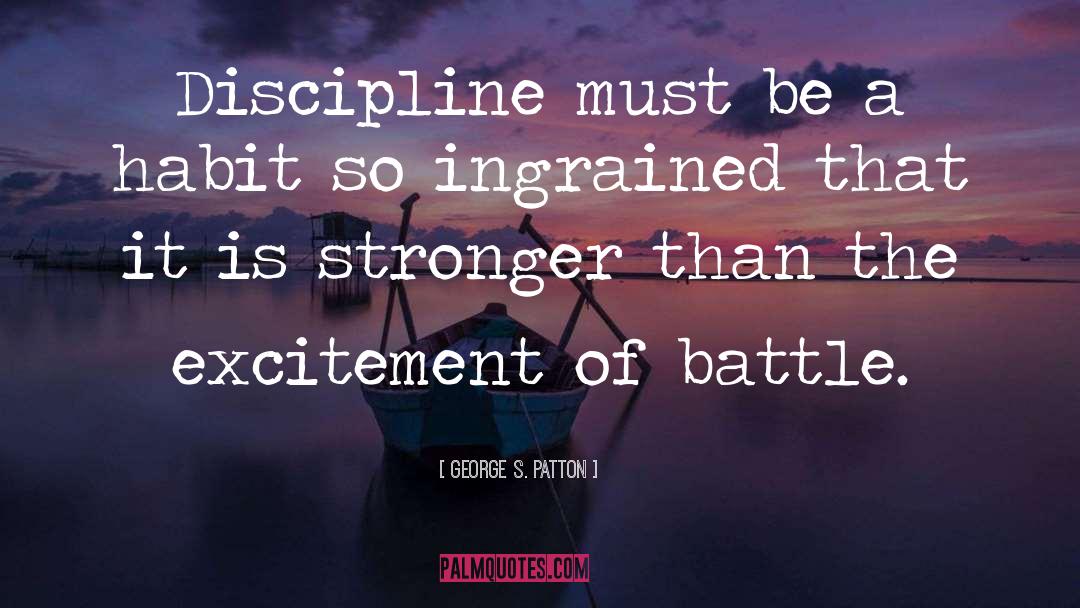 George S. Patton Quotes: Discipline must be a habit