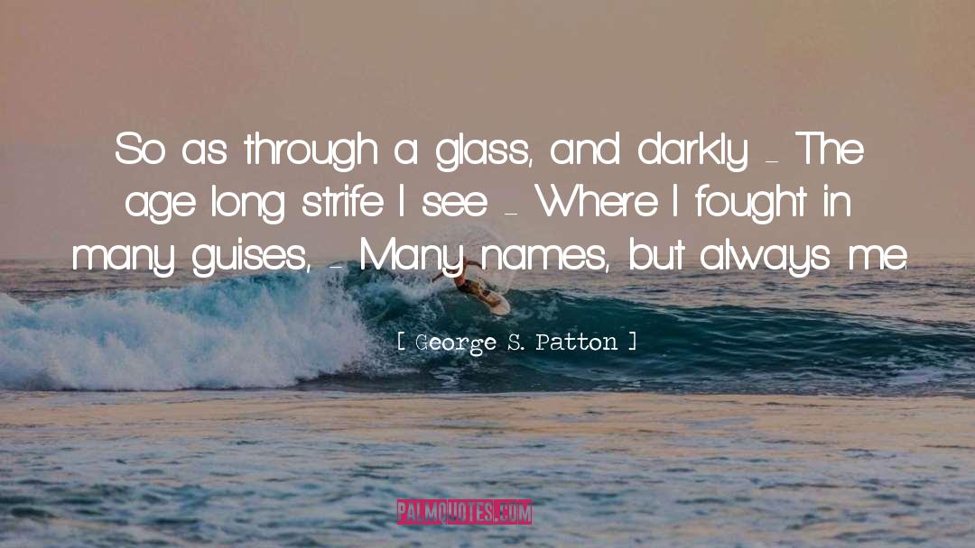 George S. Patton Quotes: So as through a glass,