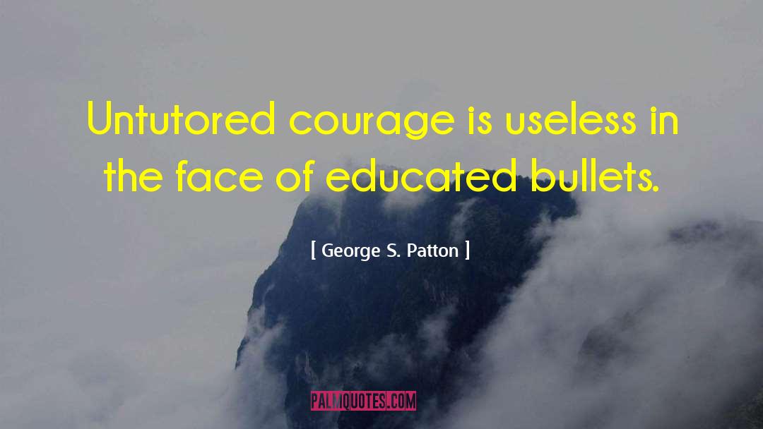 George S. Patton Quotes: Untutored courage is useless in
