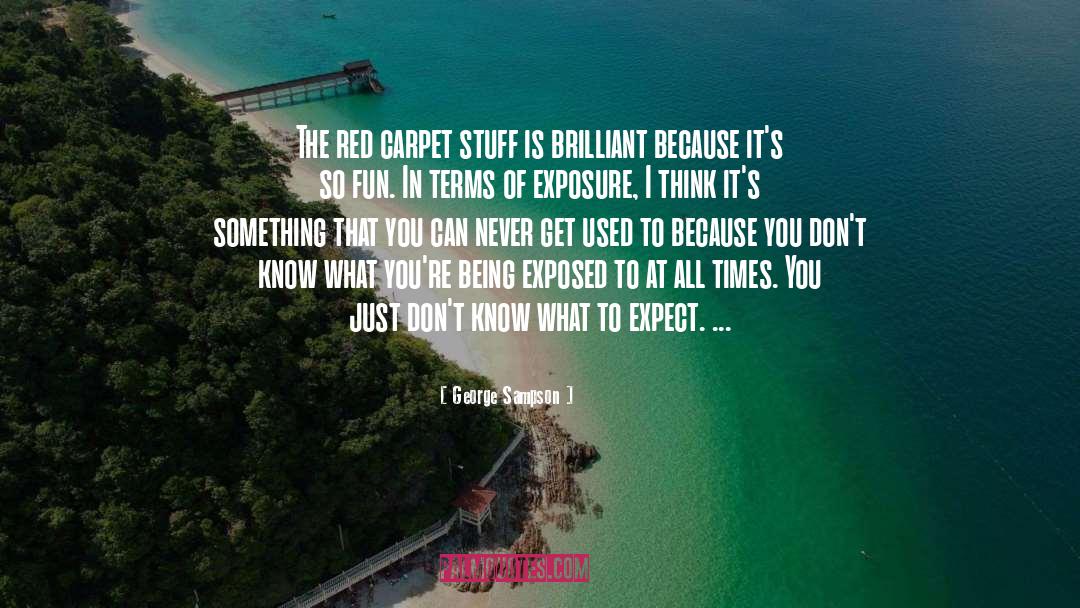 George Sampson Quotes: The red carpet stuff is