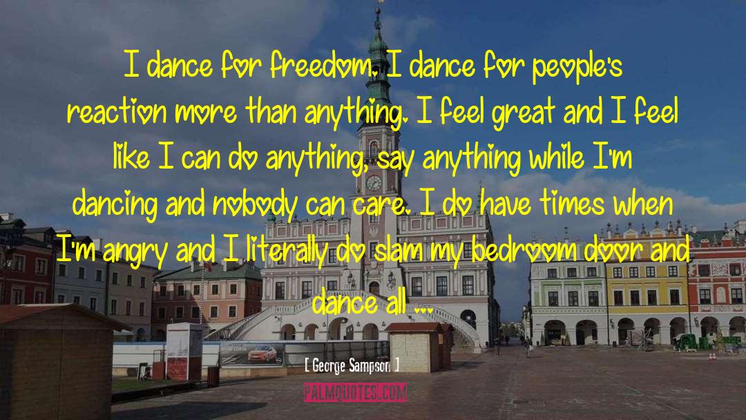George Sampson Quotes: I dance for freedom. I