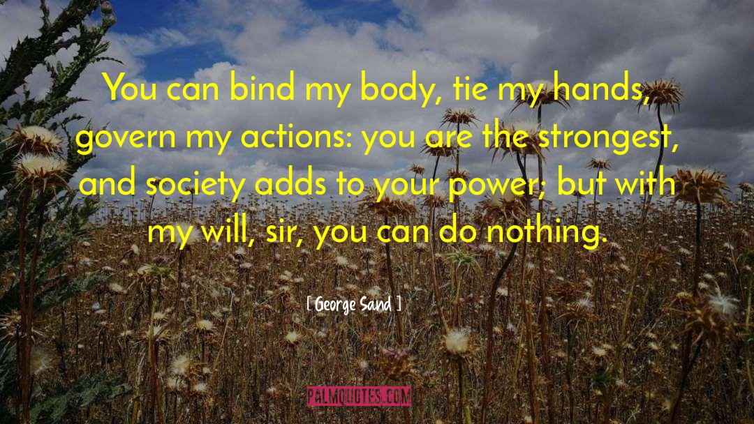 George Sand Quotes: You can bind my body,