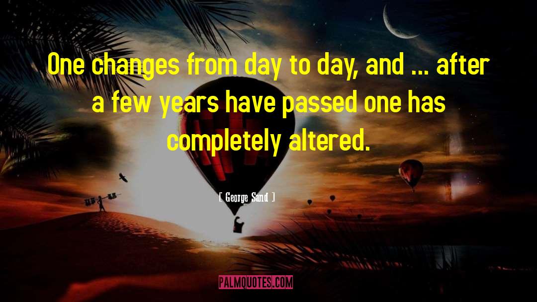 George Sand Quotes: One changes from day to