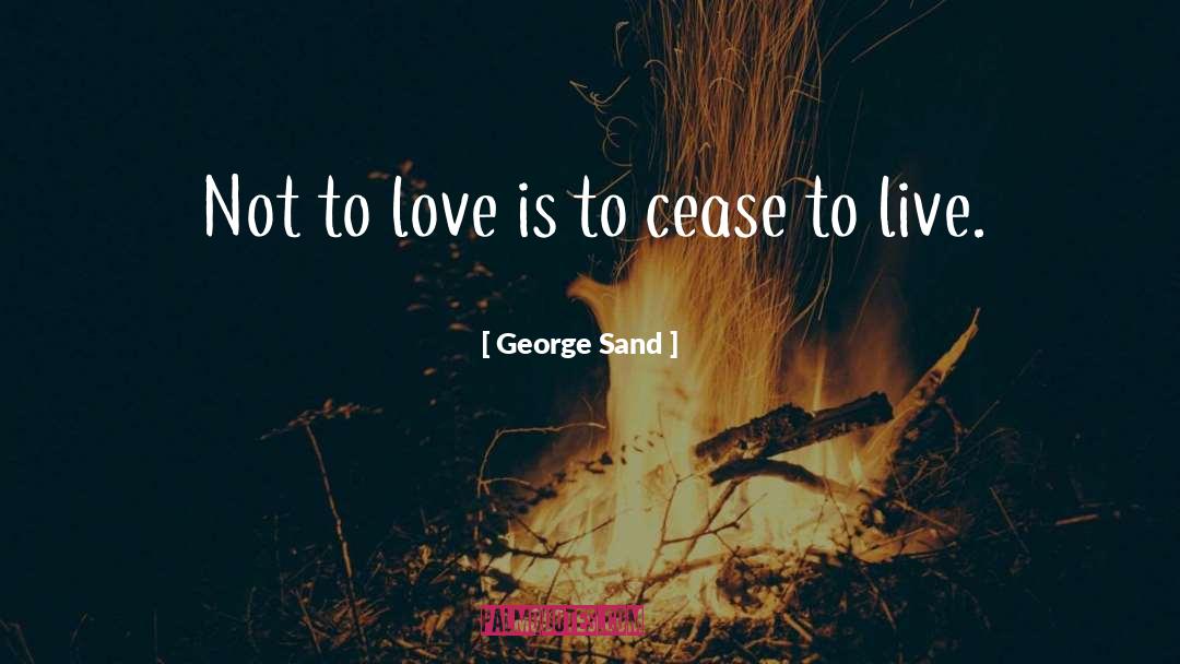 George Sand Quotes: Not to love is to