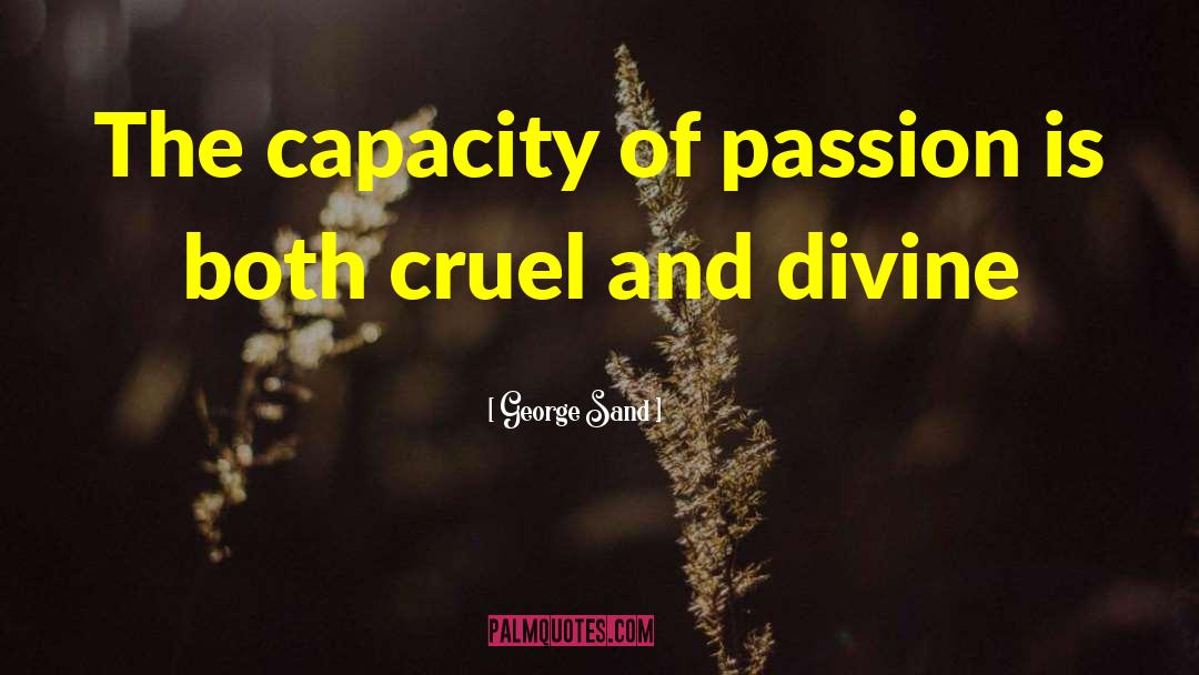 George Sand Quotes: The capacity of passion is